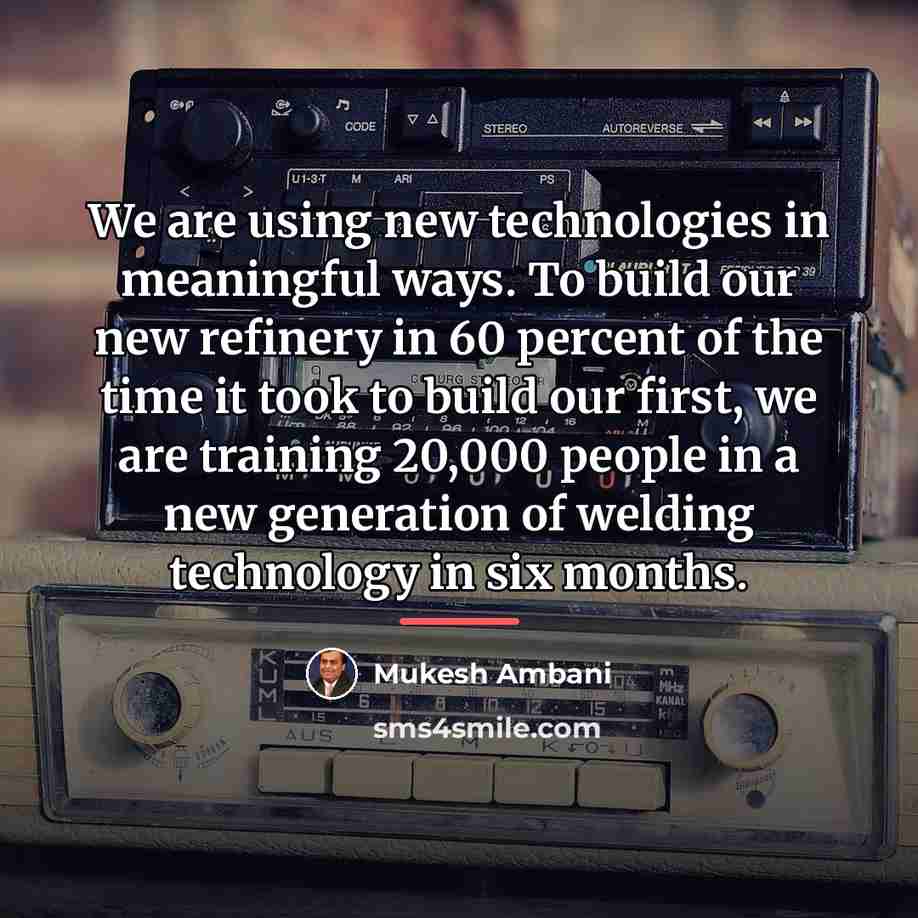 “We are using new technologies in meaningful ways. To build…” quote by Mukesh Ambani