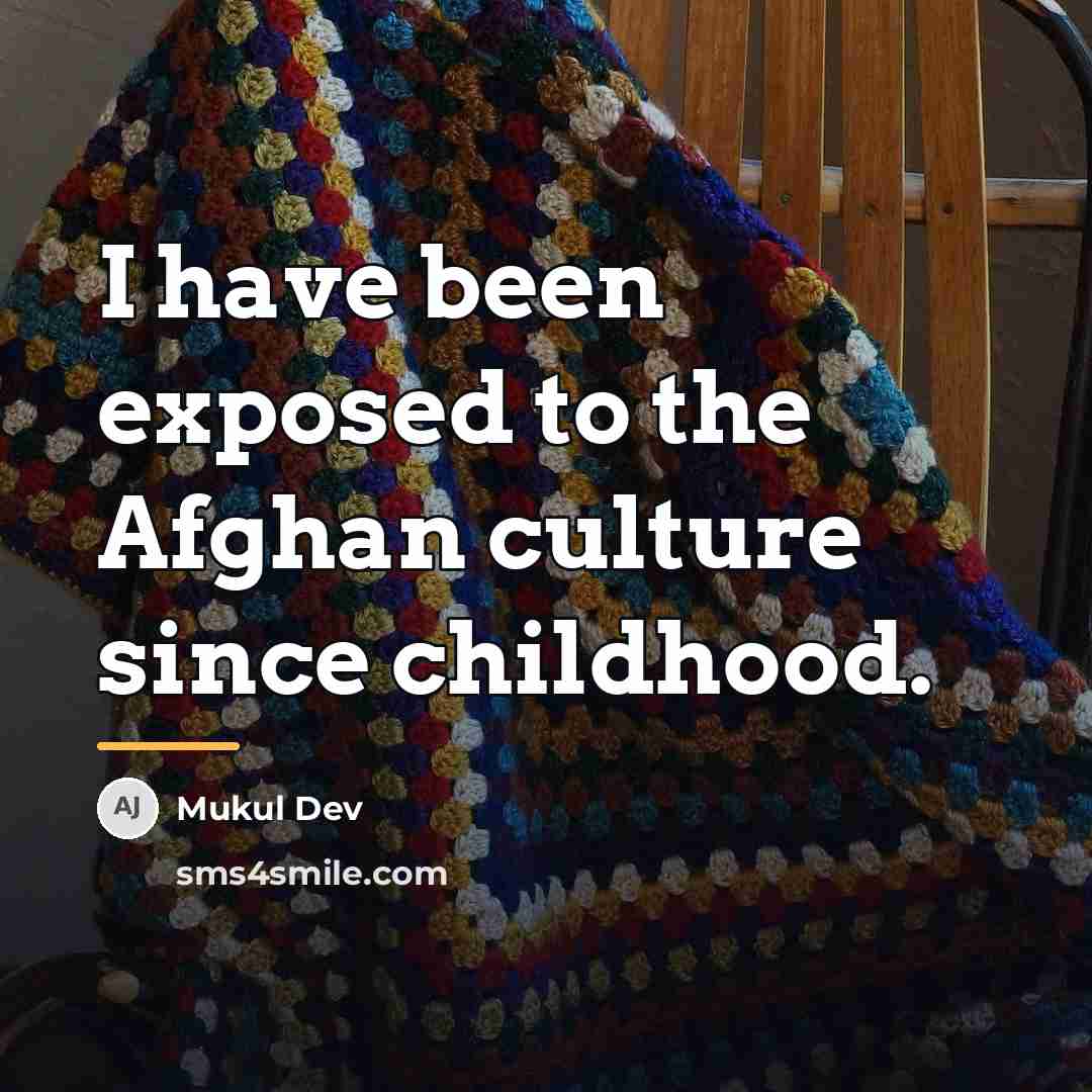 “I have been exposed to the Afghan culture since childhood.…” quote by Mukul Dev