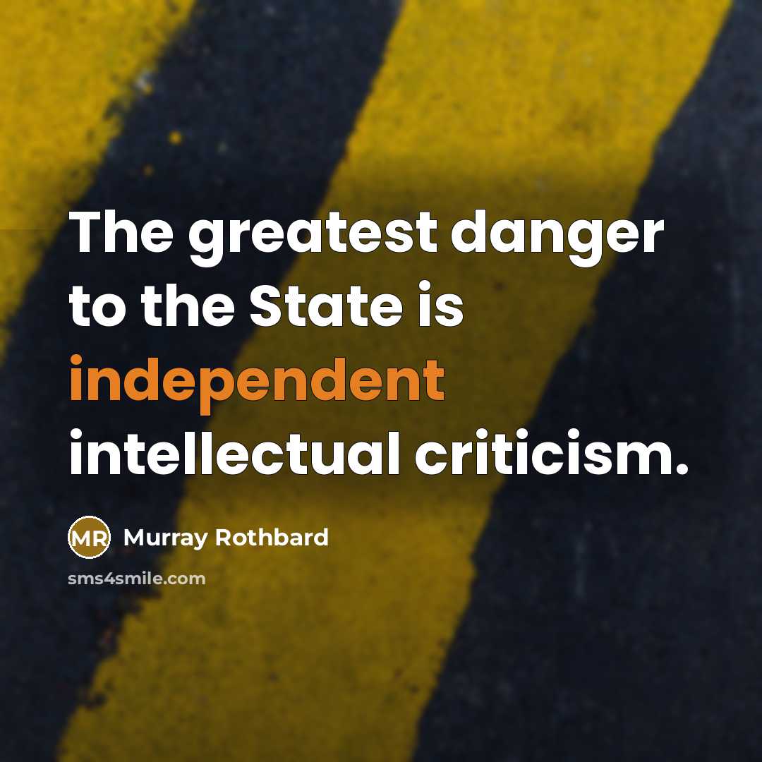“The greatest danger to the State is independent intellectual criticism.…” quote by Murray Rothbard