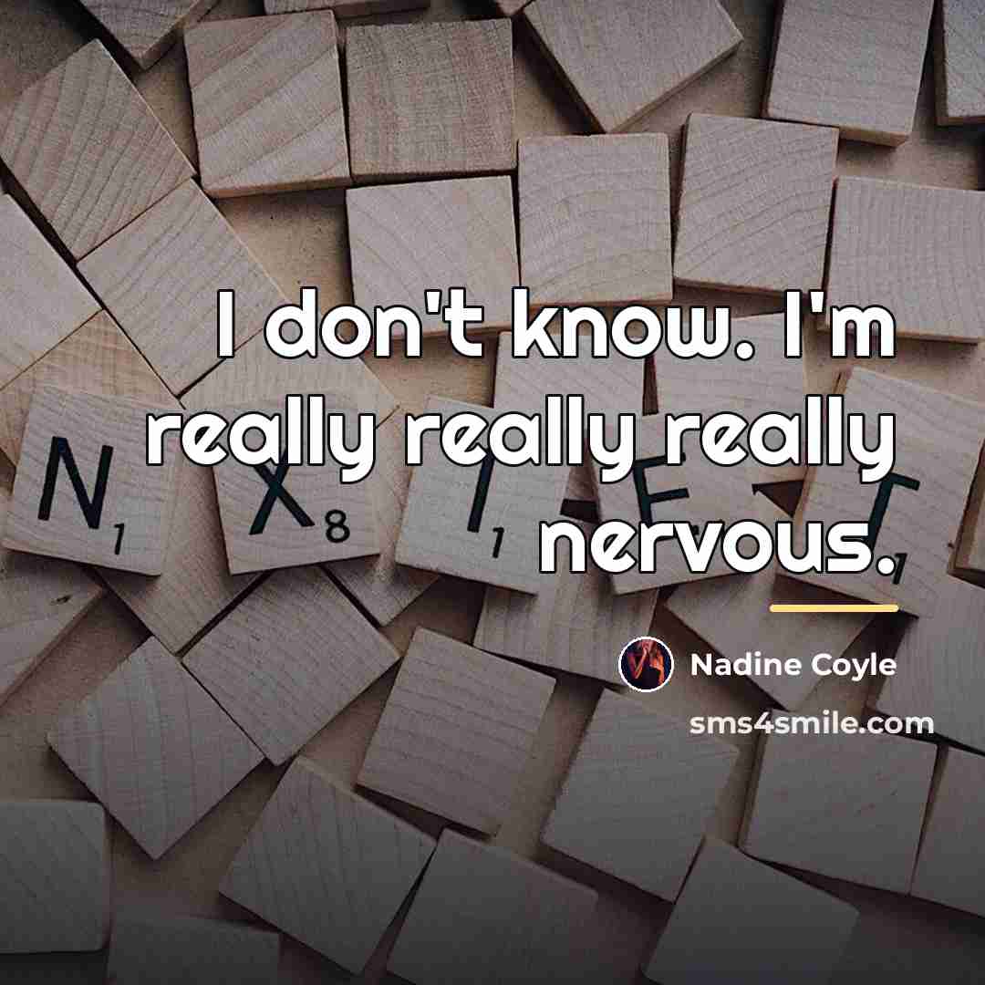 “I don't know. I'm really really really nervous.…” quote by Nadine Coyle