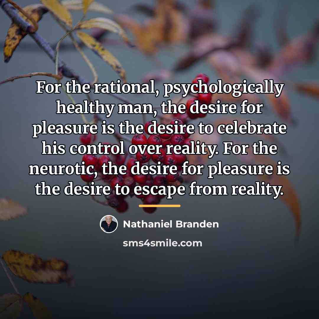 “For the rational, psychologically healthy man, the desire for pleasure…” quote by Nathaniel Branden
