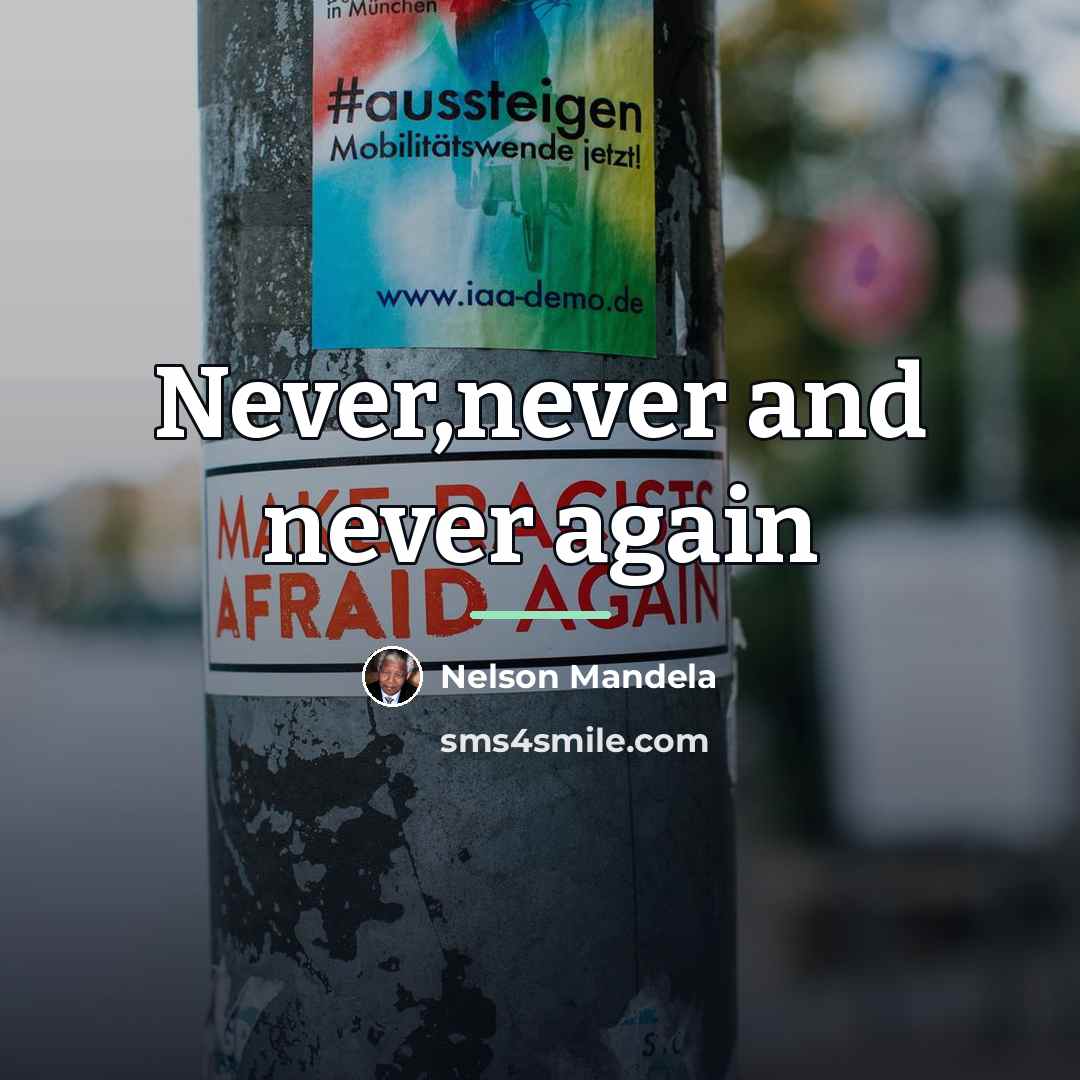 “Never,never and never again…” quote by Nelson Mandela