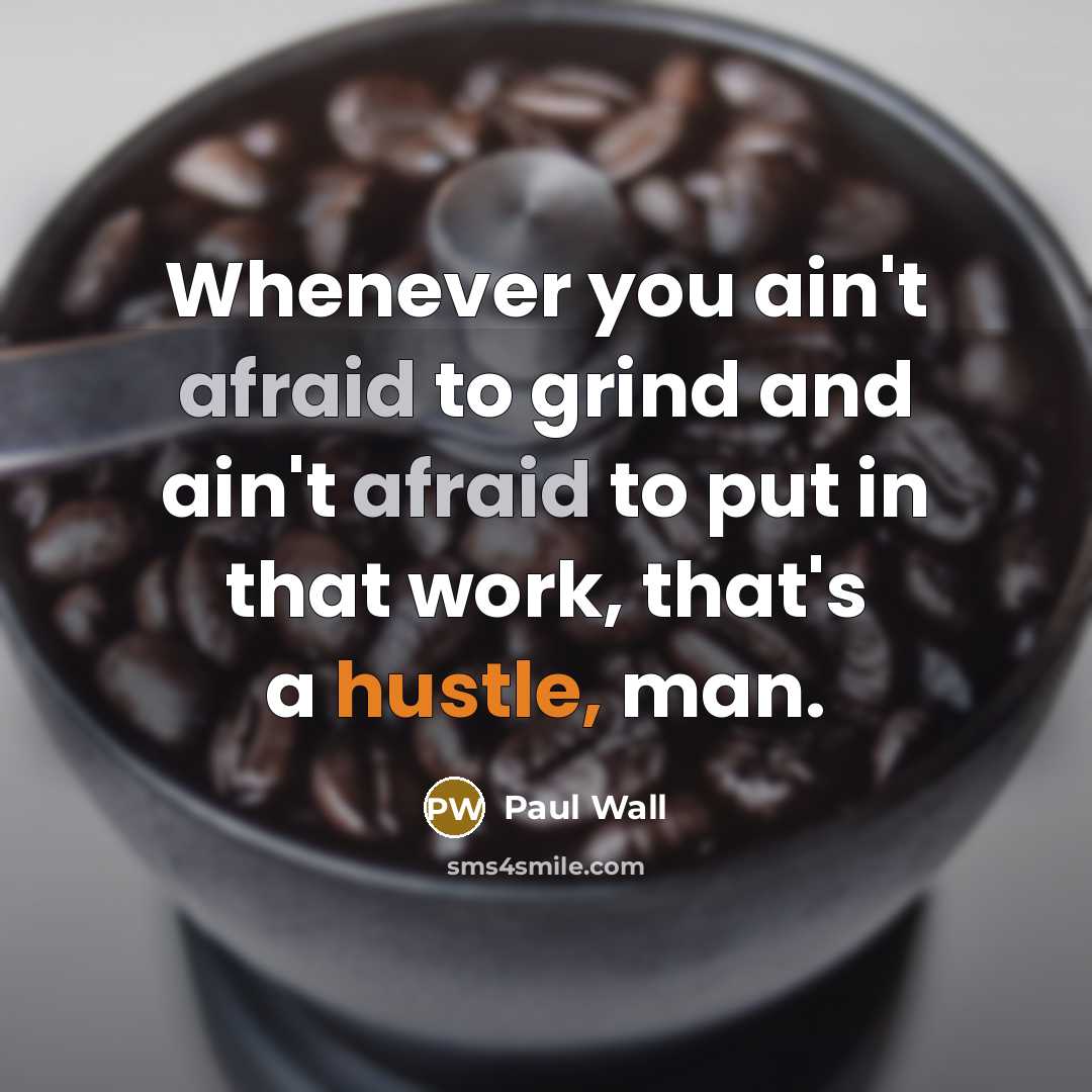 “Whenever you ain't afraid to grind and ain't afraid to…” quote by Paul Wall