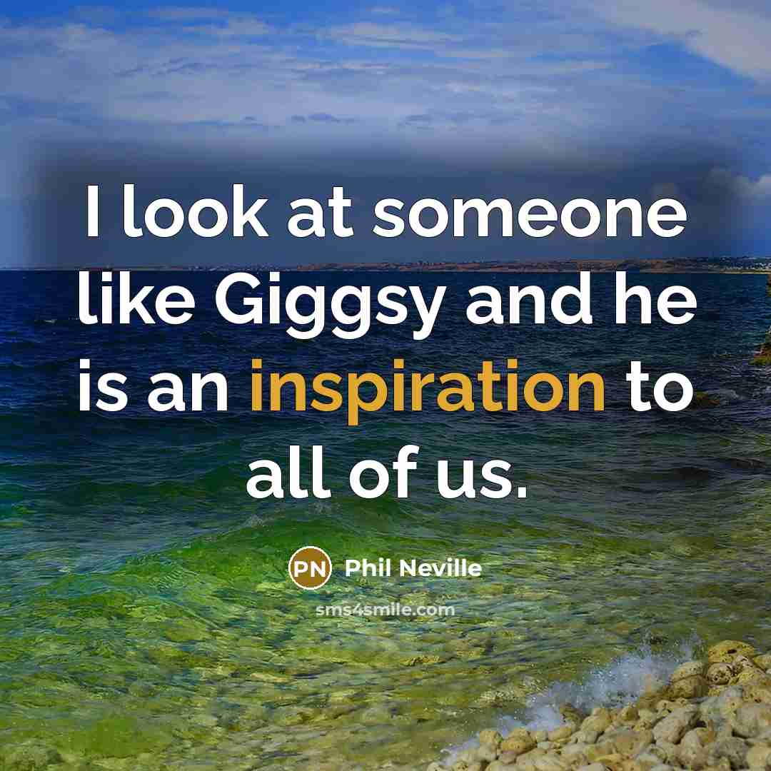 “I look at someone like Giggsy and he is an…” quote by Phil Neville