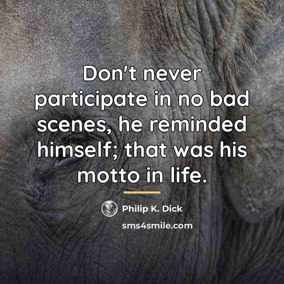 “Don't never participate in no bad scenes, he reminded himself;…” quote by Philip K. Dick