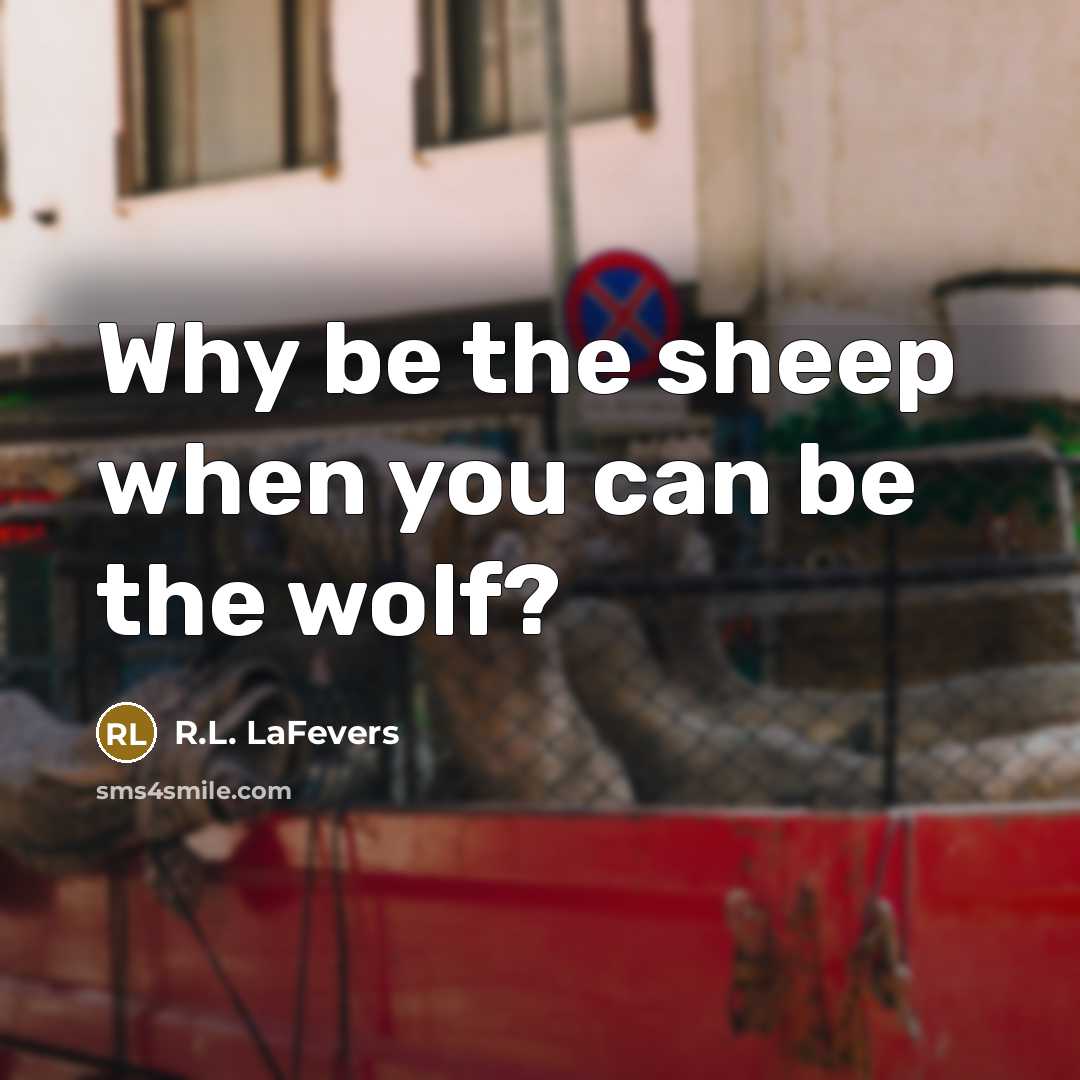 “Why be the sheep when you can be the wolf?…” quote by R.L. LaFevers