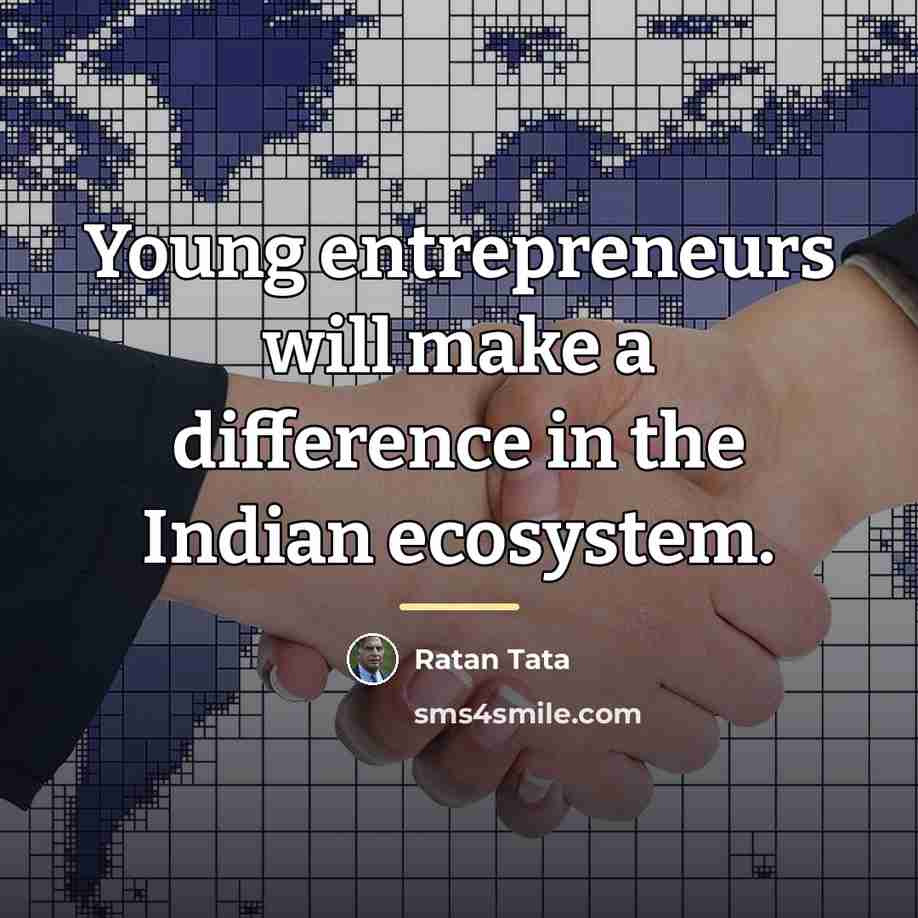 “Young entrepreneurs will make a difference in the Indian ecosystem.…” quote by Ratan Tata