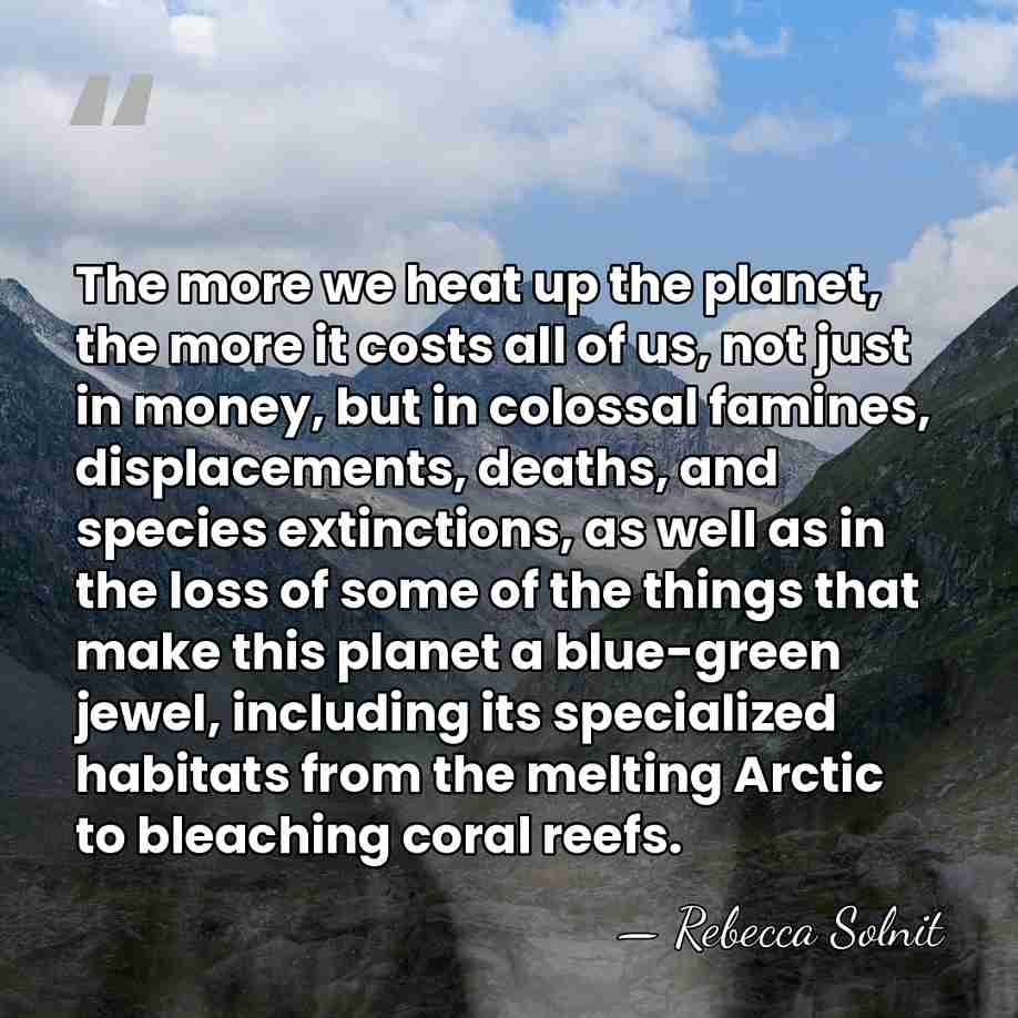The more we heat up the planet, the more it costs all&hellip; - Rebecca Solnit