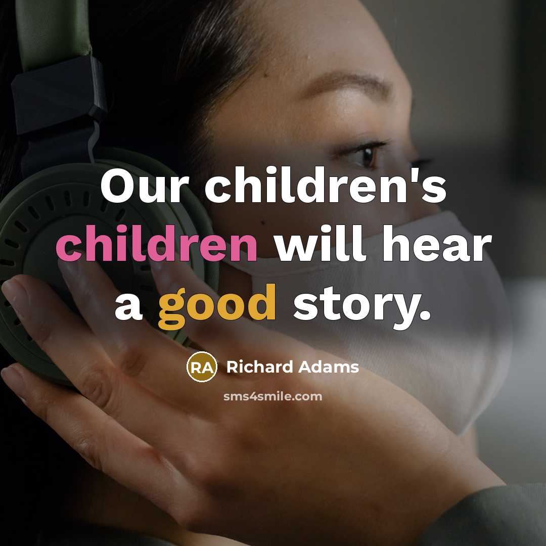 “Our children's children will hear a good story.…” quote by Richard Adams