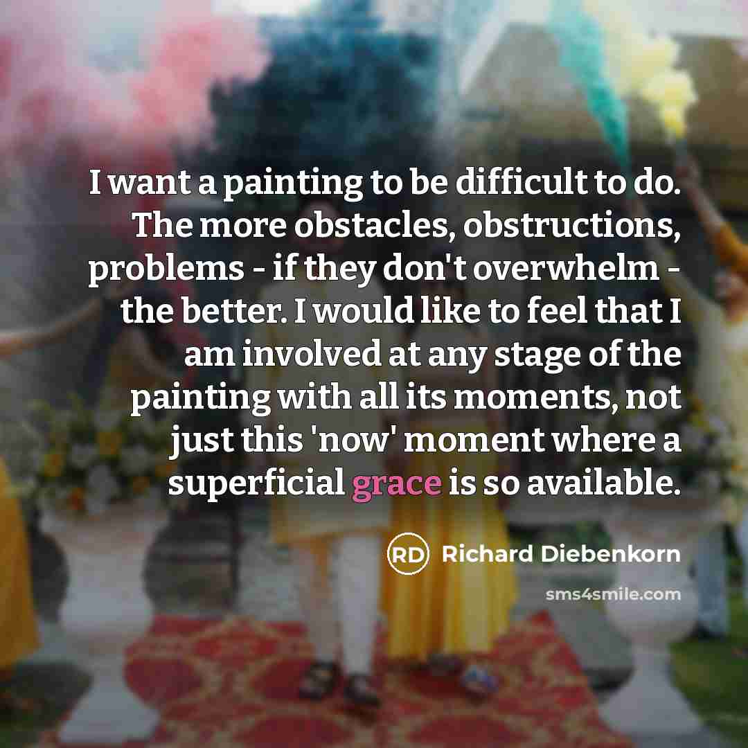 “I want a painting to be difficult to do. The…” quote by Richard Diebenkorn