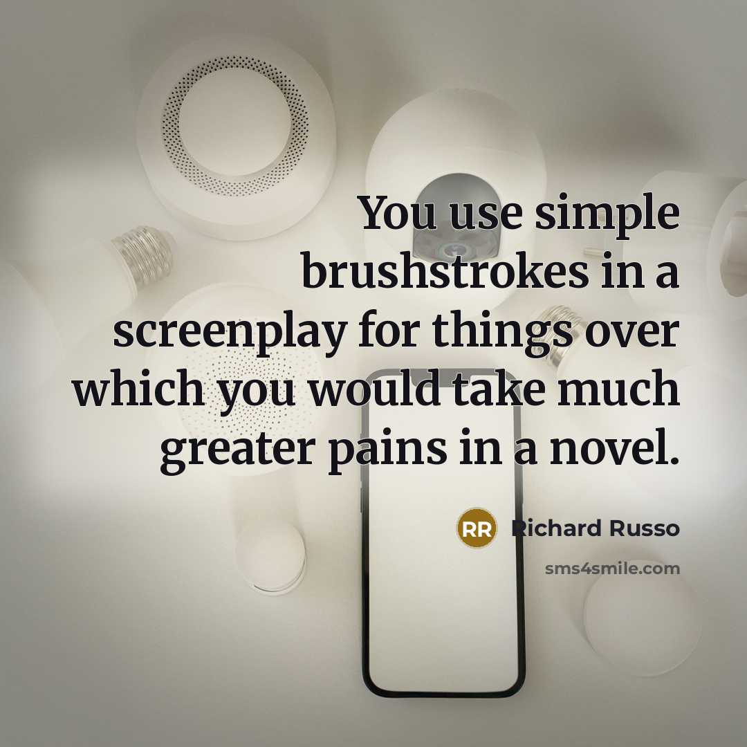 “You use simple brushstrokes in a screenplay for things over…” quote by Richard Russo