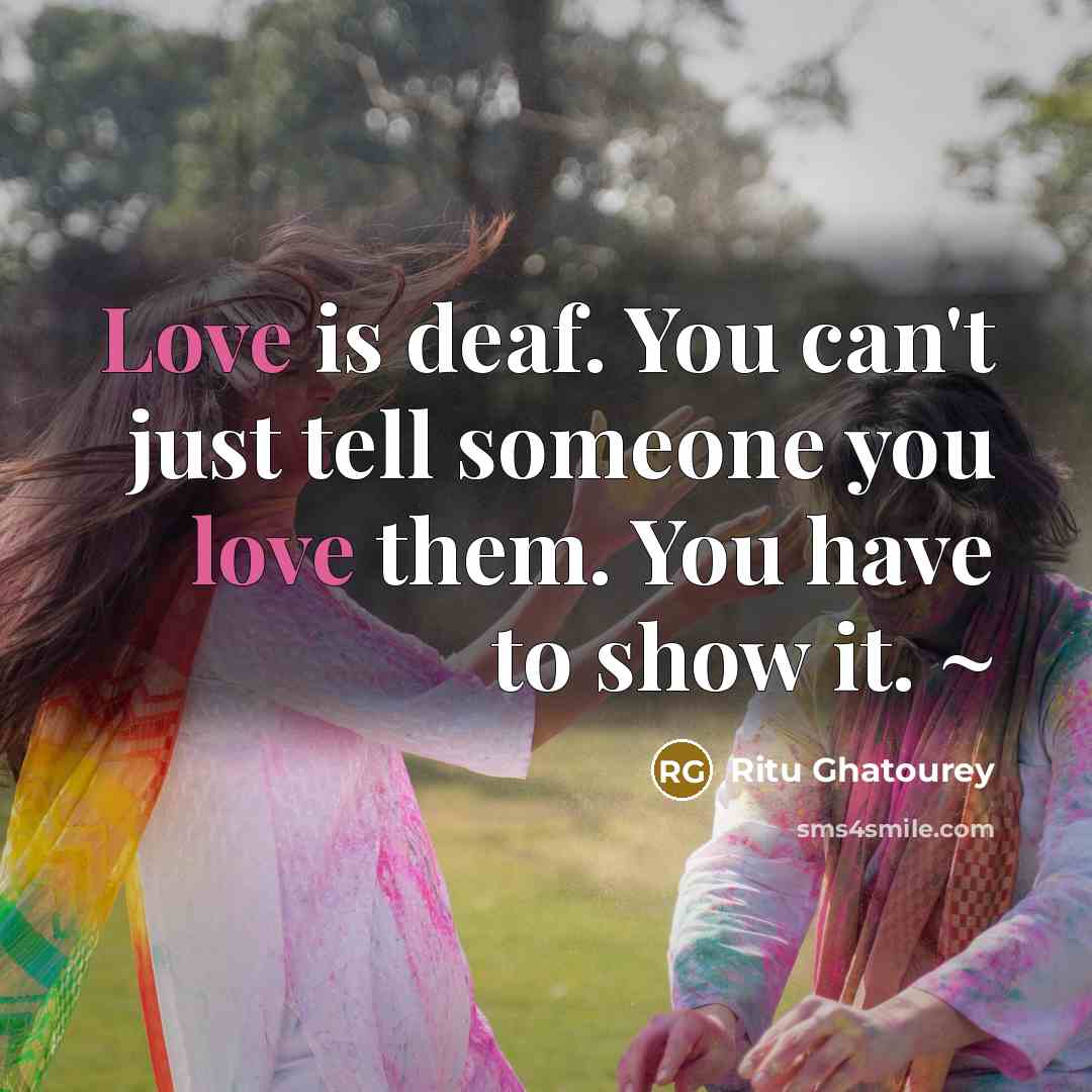 “Love is deaf. You can't just tell someone you love…” quote by Ritu Ghatourey