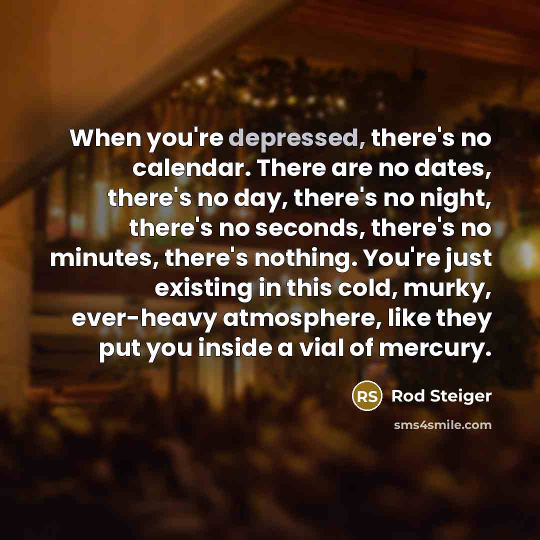 “When you're depressed, there's no calendar. There are no dates,…” quote by Rod Steiger