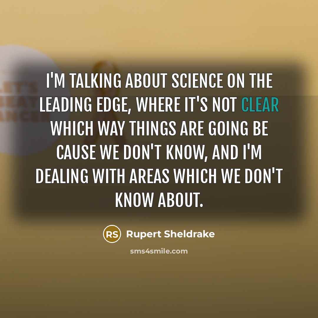“I'm talking about science on the leading edge, where it's…” quote by Rupert Sheldrake