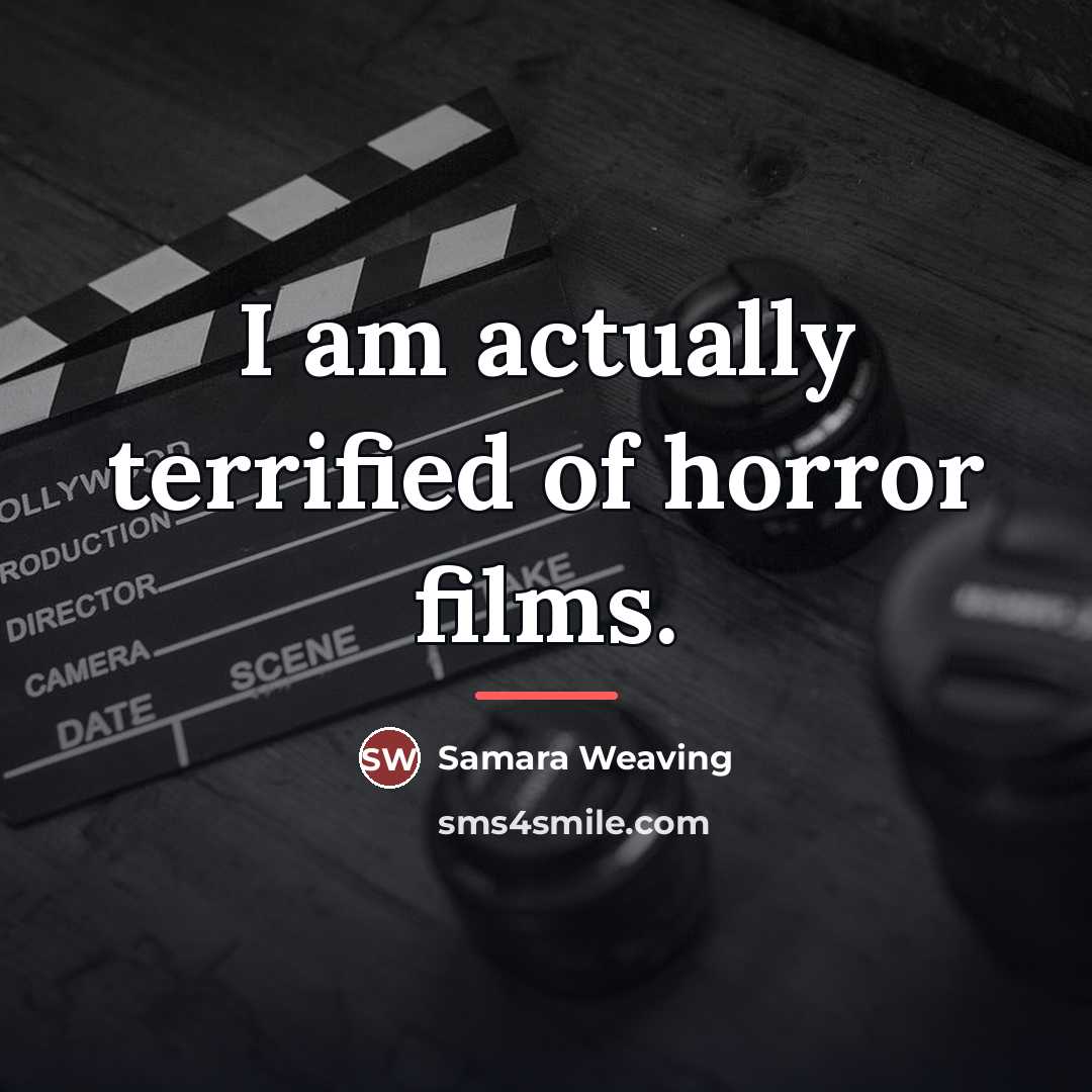 “I am actually terrified of horror films.…” quote by Samara Weaving
