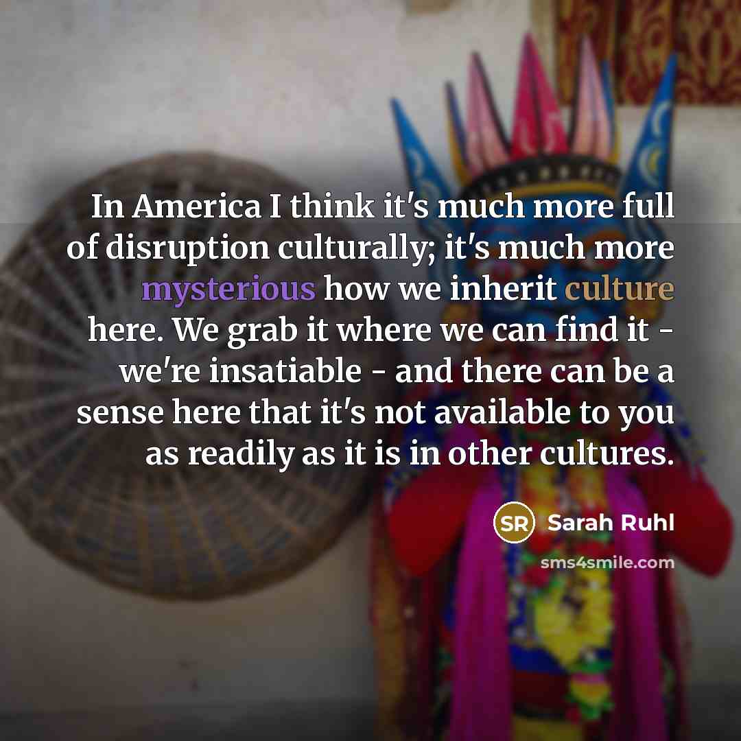 “In America I think it's much more full of disruption…” quote by Sarah Ruhl