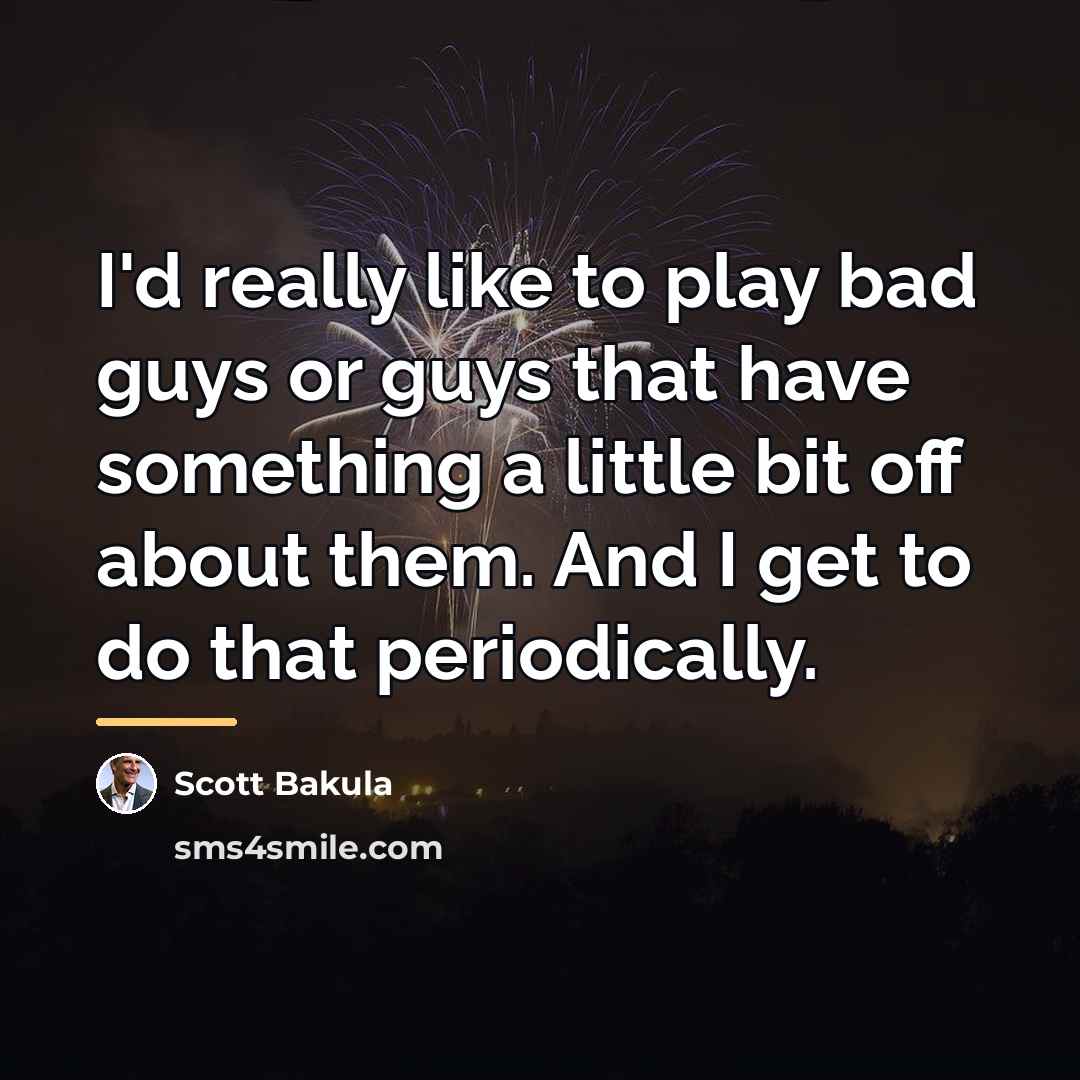 “I'd really like to play bad guys or guys that…” quote by Scott Bakula
