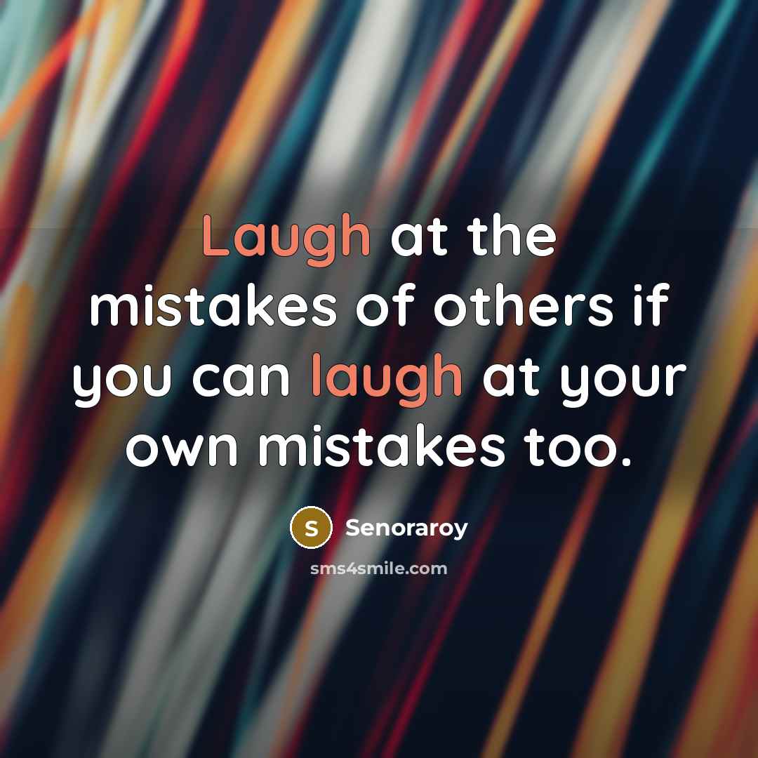 “Laugh at the mistakes of others if you can laugh…” quote by Senoraroy