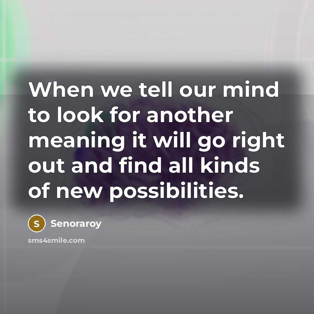 “When we tell our mind to look for another meaning…” quote by Senoraroy