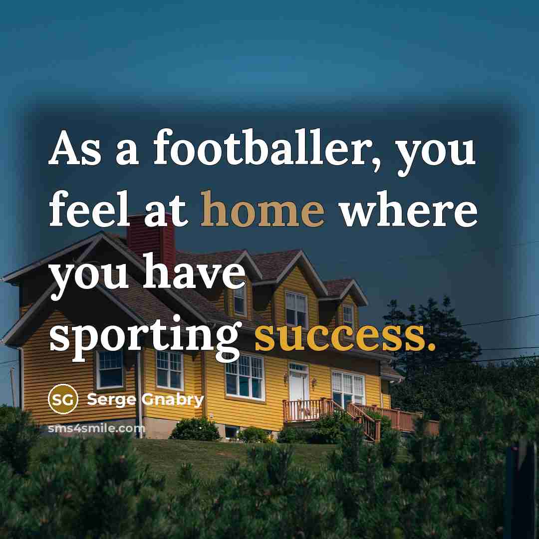 “As a footballer, you feel at home where you have…” quote by Serge Gnabry