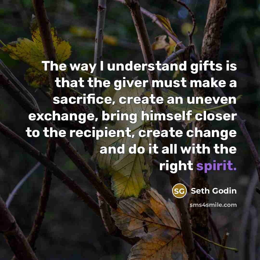 “The way I understand gifts is that the giver must…” quote by Seth Godin