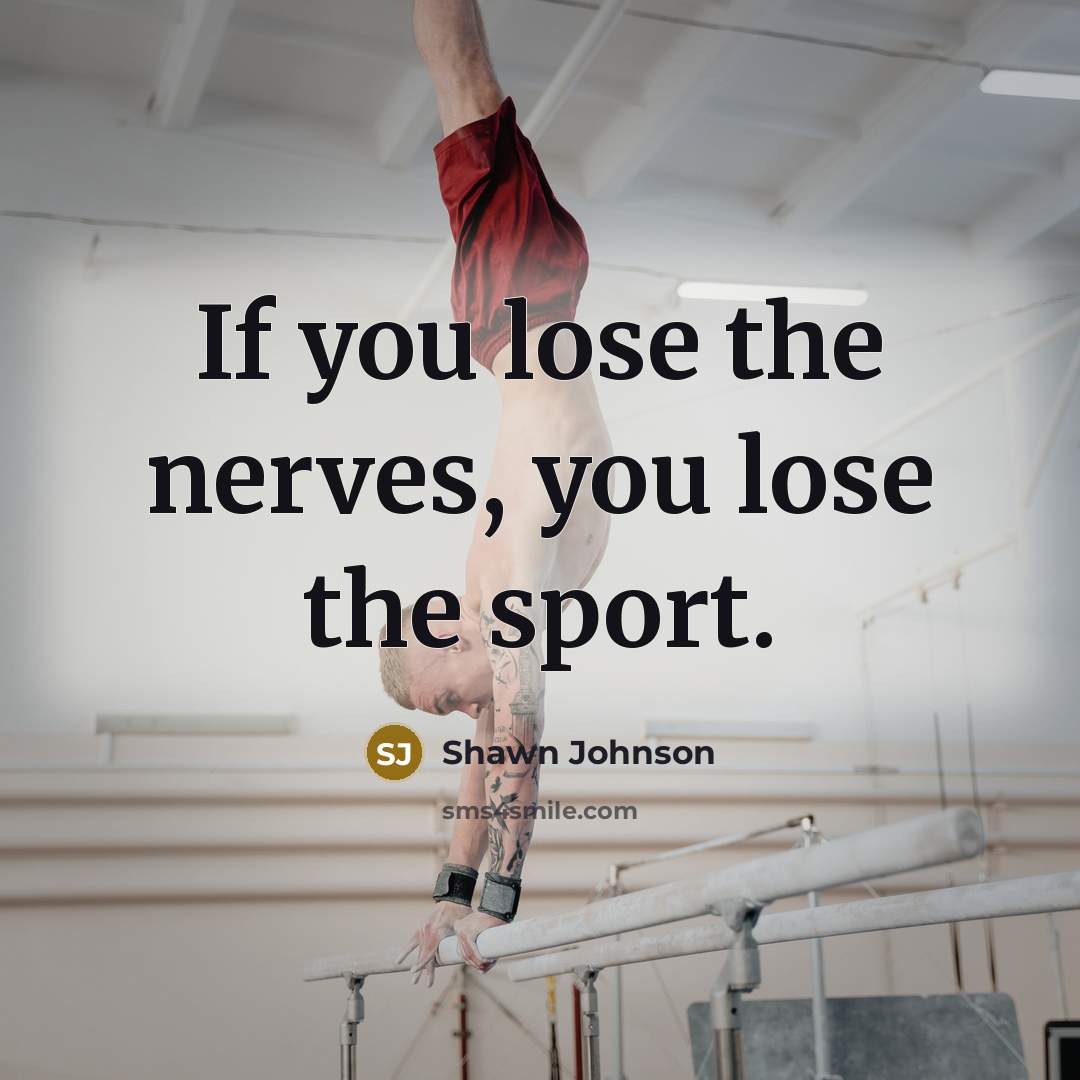 “If you lose the nerves, you lose the sport.…” quote by Shawn Johnson