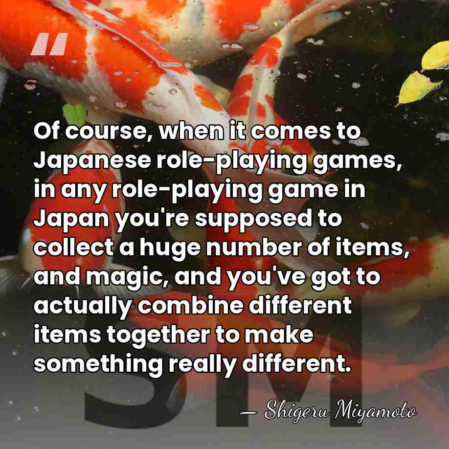 Of course, when it comes to Japanese role-playing games, in any role-playing&hellip; - Shigeru Miyamoto