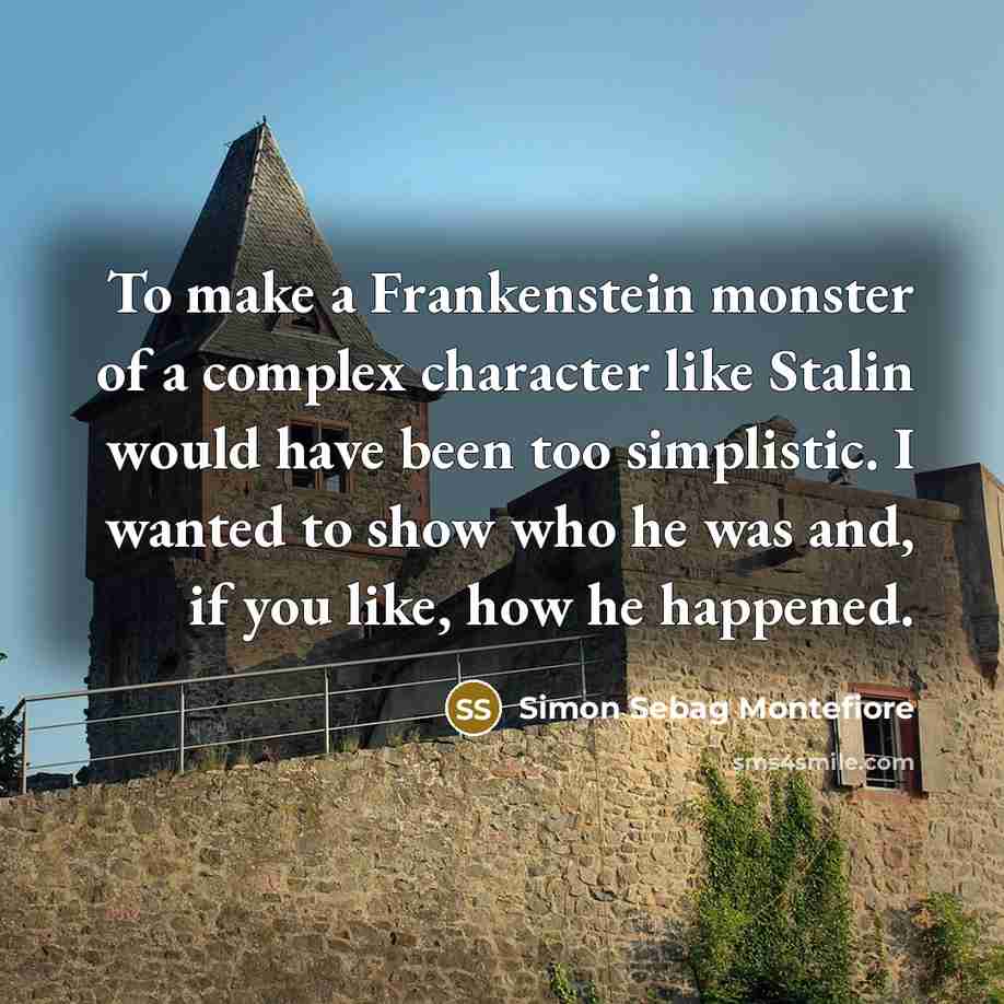 “To make a Frankenstein monster of a complex character like…” quote by Simon Sebag Montefiore
