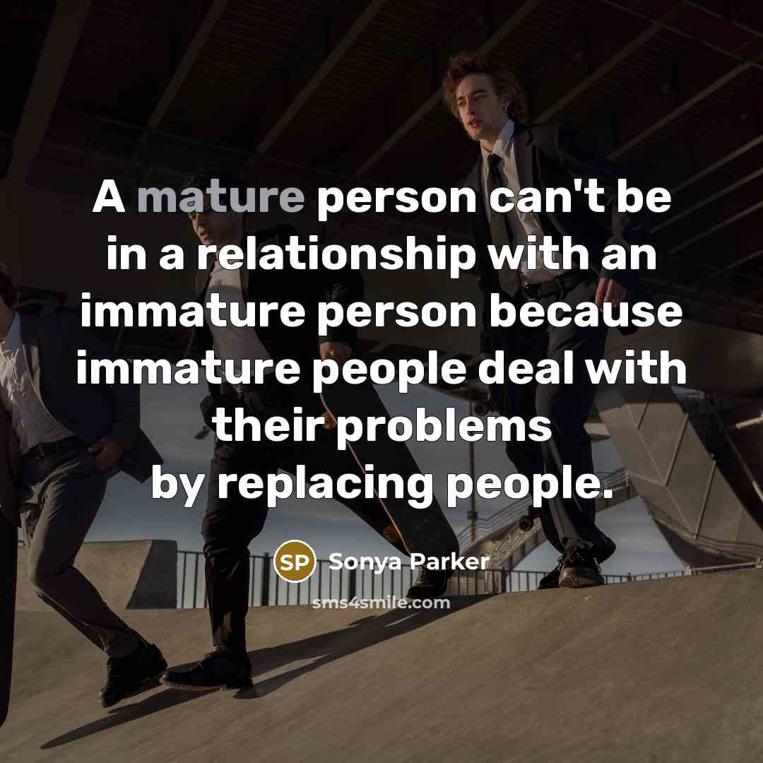 “A mature person can't be in a relationship with an…” quote by Sonya Parker