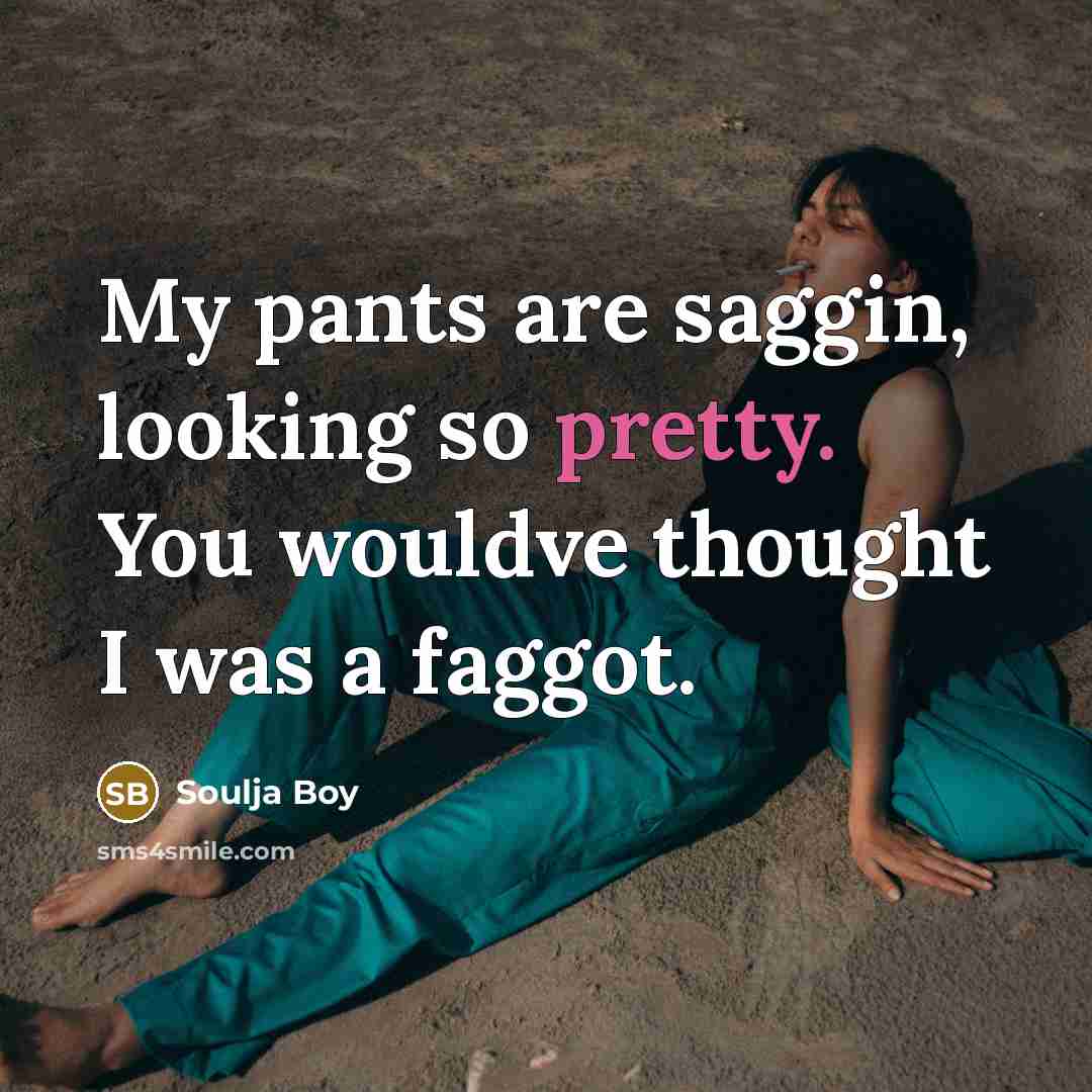 “My pants are saggin, looking so pretty. You wouldve thought…” quote by Soulja Boy