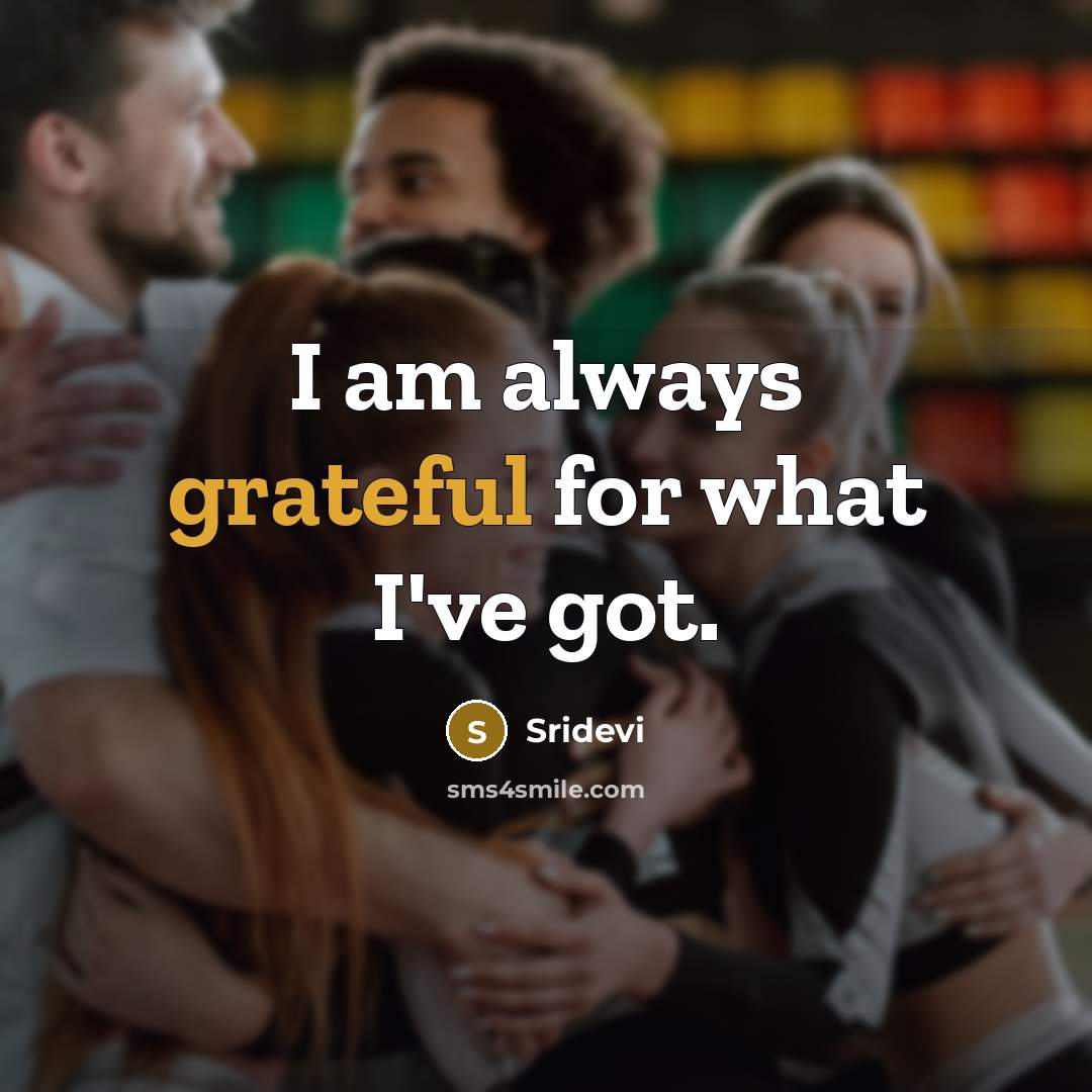 “I am always grateful for what I've got.…” quote by Sridevi