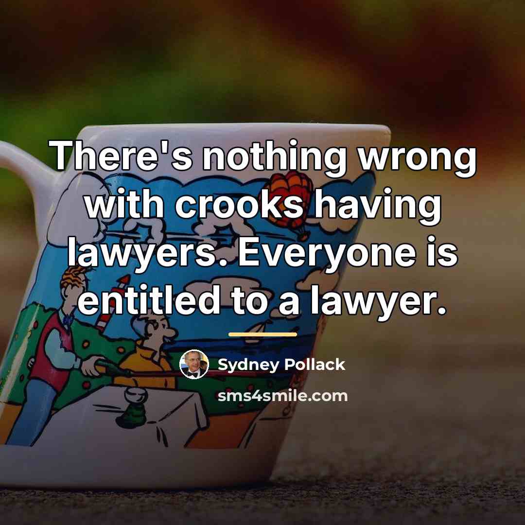 “There's nothing wrong with crooks having lawyers. Everyone is entitled…” quote by Sydney Pollack
