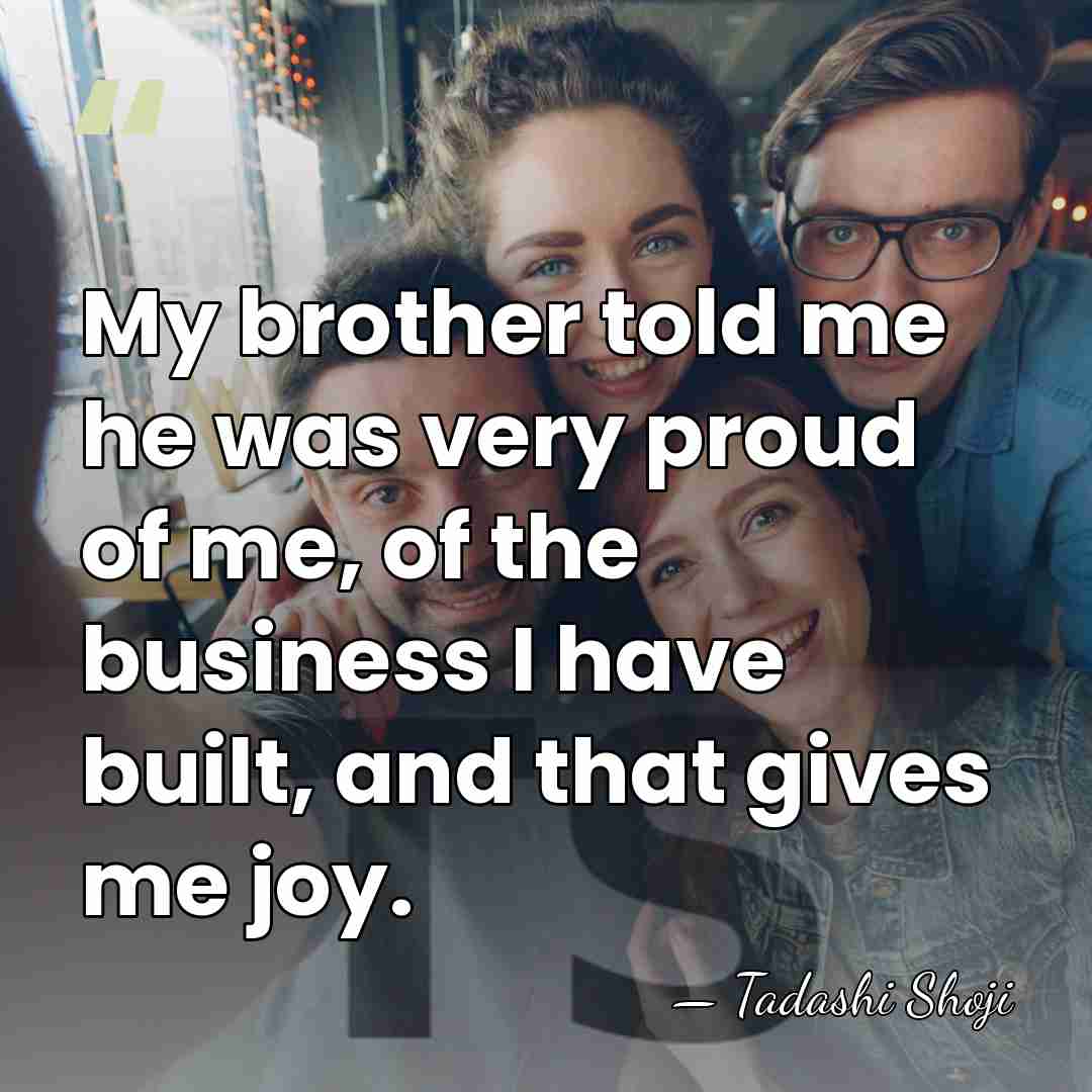 My brother told me he was very proud of me, of the&hellip; - Tadashi Shoji