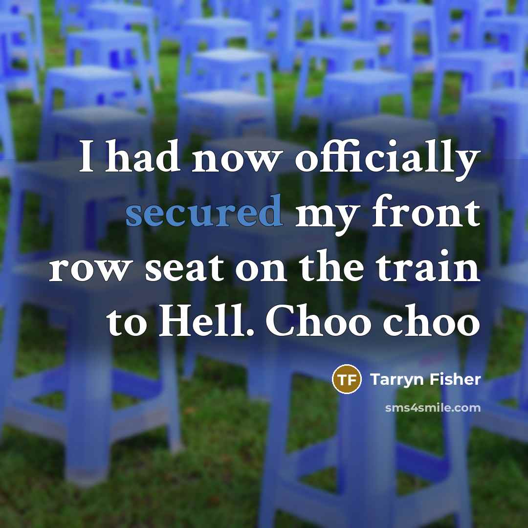 “I had now officially secured my front row seat on…” quote by Tarryn Fisher