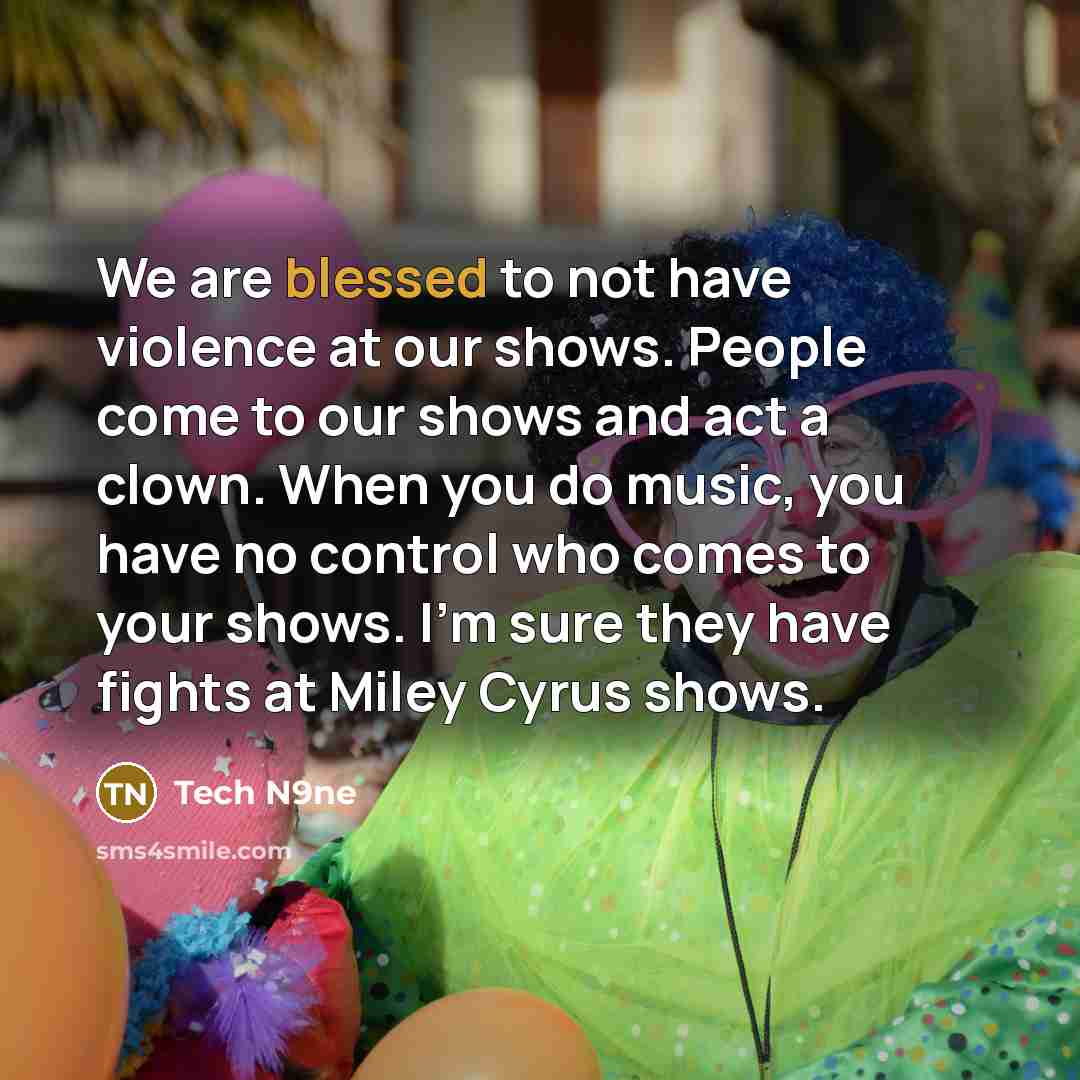 “We are blessed to not have violence at our shows.…” quote by Tech N9ne