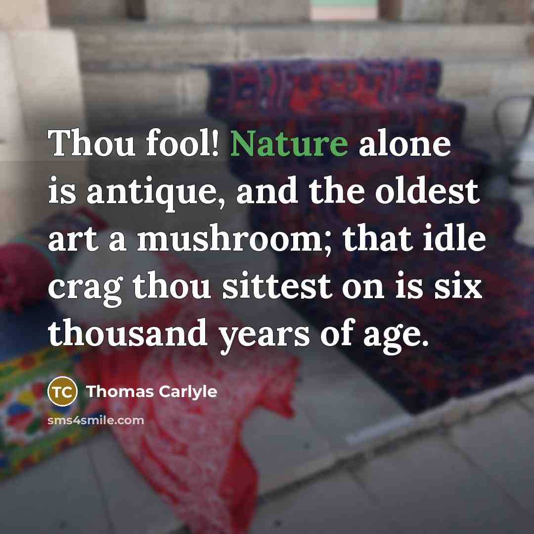 “Thou fool! Nature alone is antique, and the oldest art…” quote by Thomas Carlyle