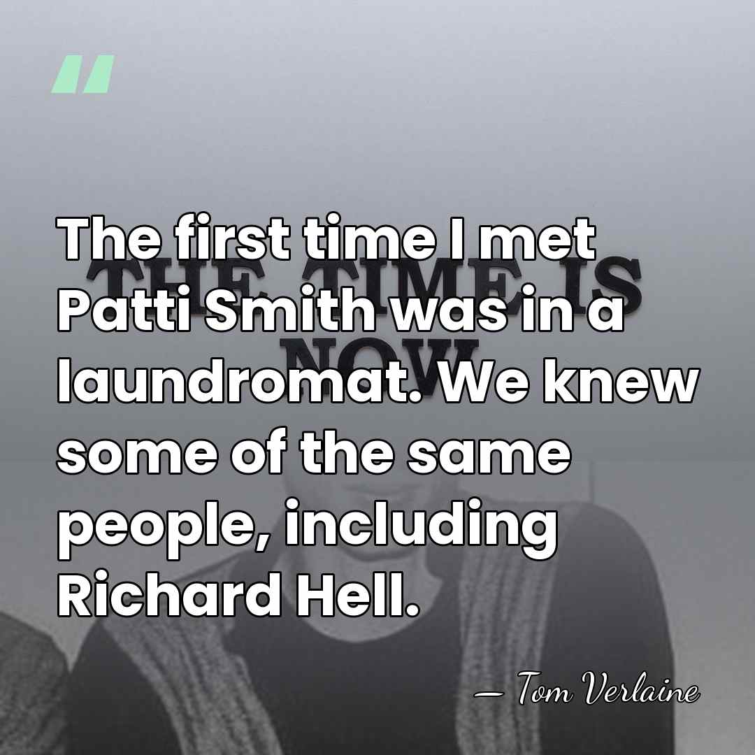 The first time I met Patti Smith was in a laundromat. We&hellip; - Tom Verlaine