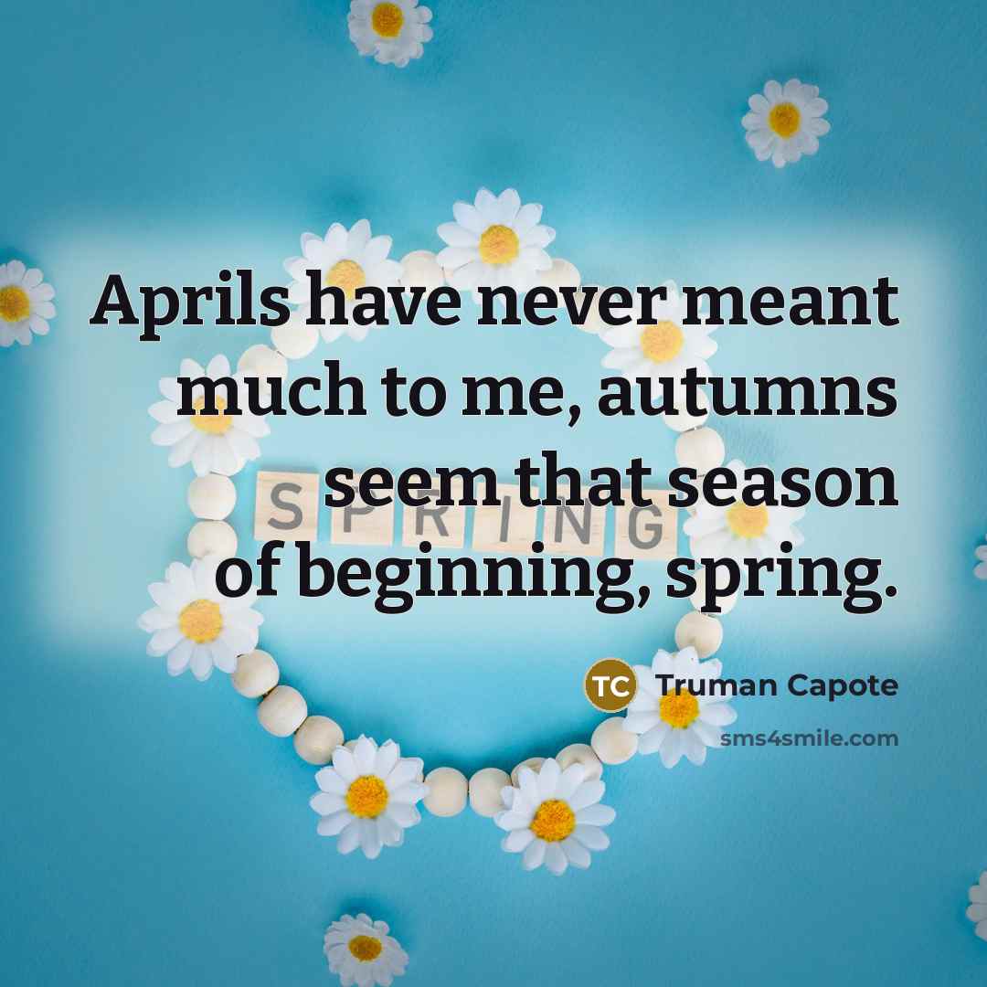 “Aprils have never meant much to me, autumns seem that…” quote by Truman Capote