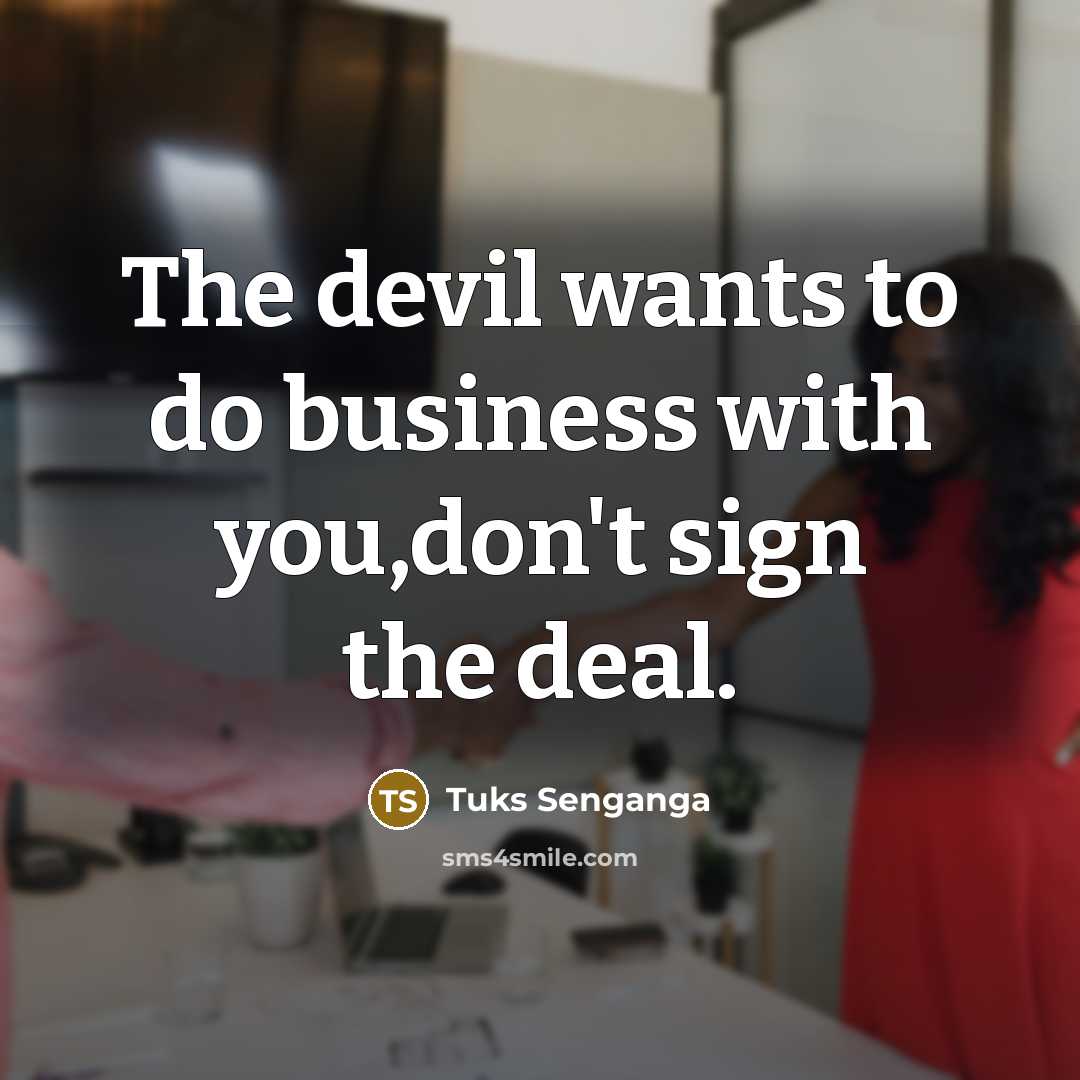“The devil wants to do business with you,don't sign the deal.” quote by Tuks Senganga