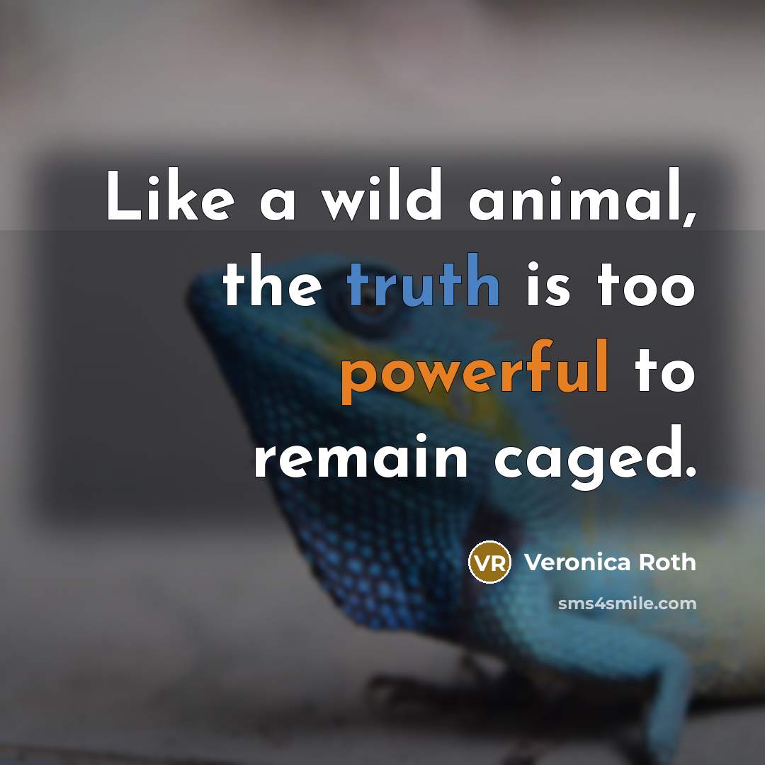 “Like a wild animal, the truth is too powerful to…” quote by Veronica Roth