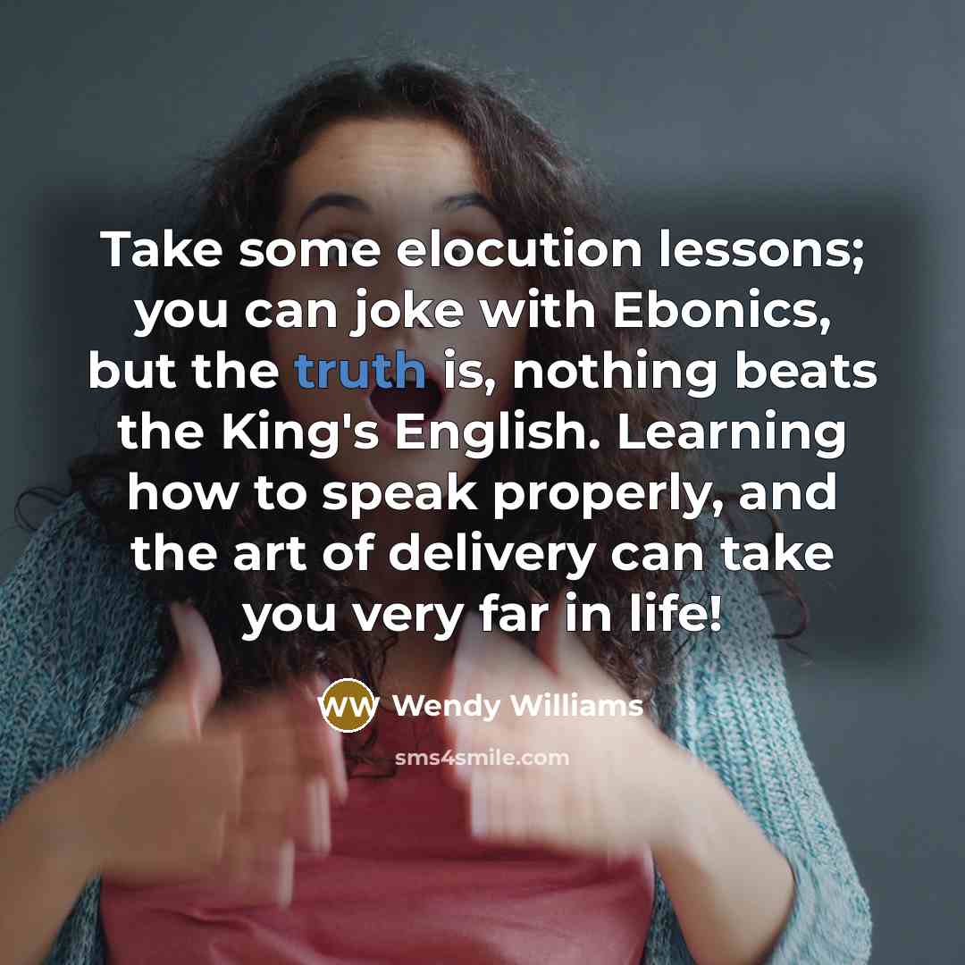 “Take some elocution lessons; you can joke with Ebonics, but…” quote by Wendy Williams