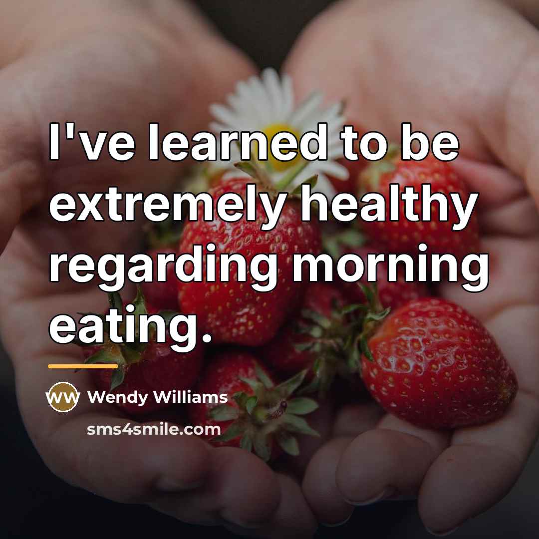 “I've learned to be extremely healthy regarding morning eating.…” quote by Wendy Williams