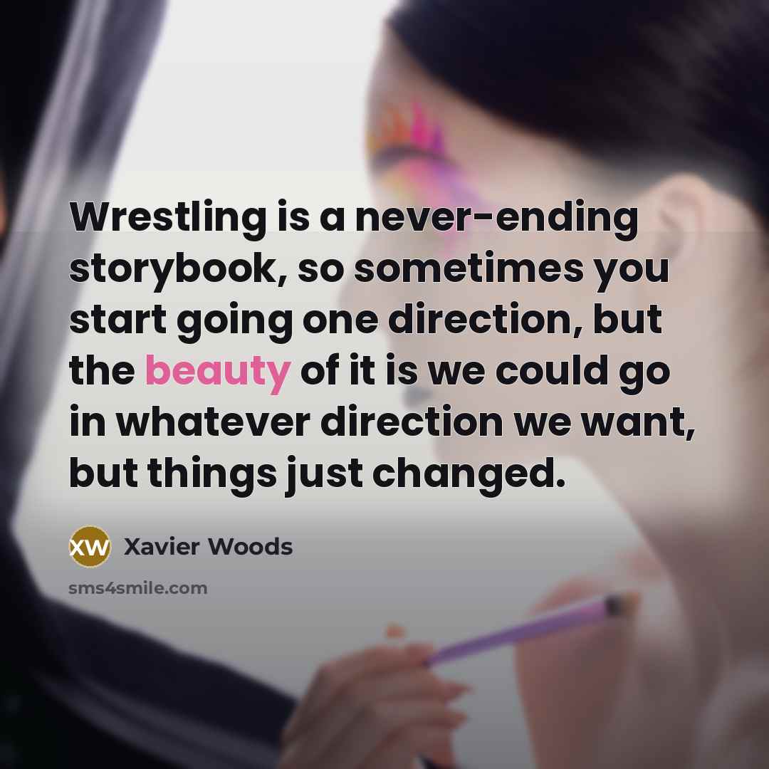 “Wrestling is a never-ending storybook, so sometimes you start going…” quote by Xavier Woods
