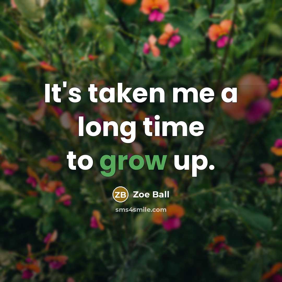 “It's taken me a long time to grow up.…” quote by Zoe Ball