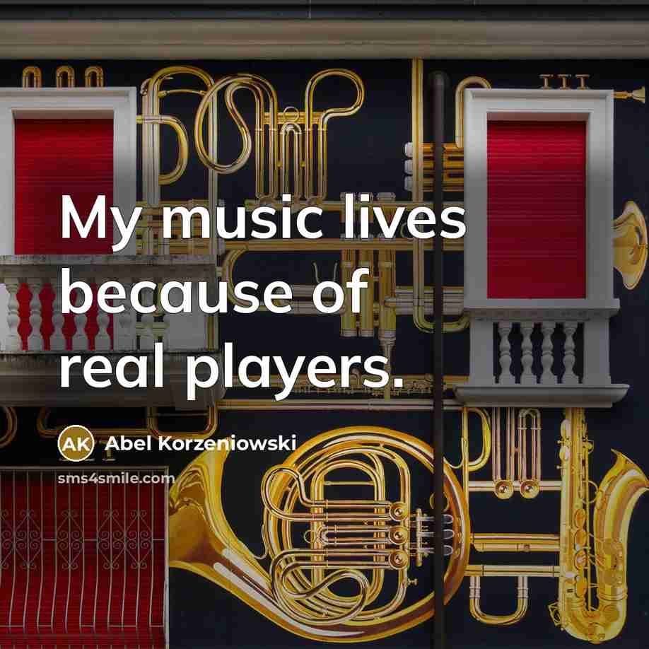 “My music lives because of real players.…” quote by Abel Korzeniowski