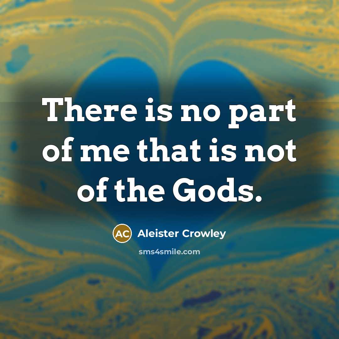 “There is no part of me that is not of…” quote by Aleister Crowley