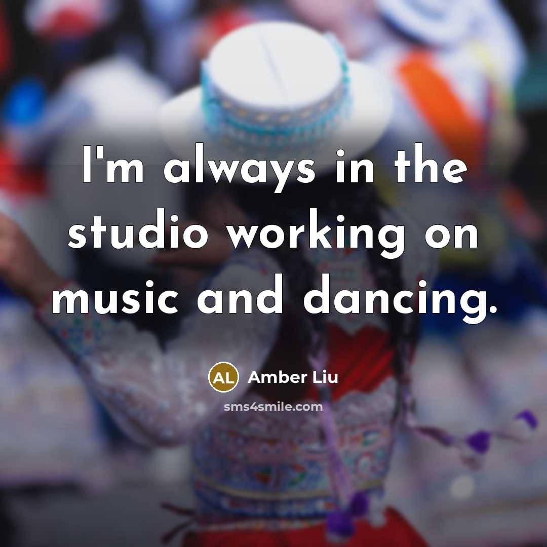 “I'm always in the studio working on music and dancing.…” quote by Amber Liu