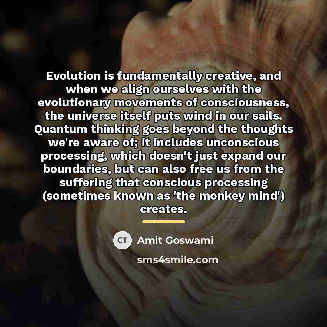 “Evolution is fundamentally creative, and when we align ourselves with…” quote by Amit Goswami