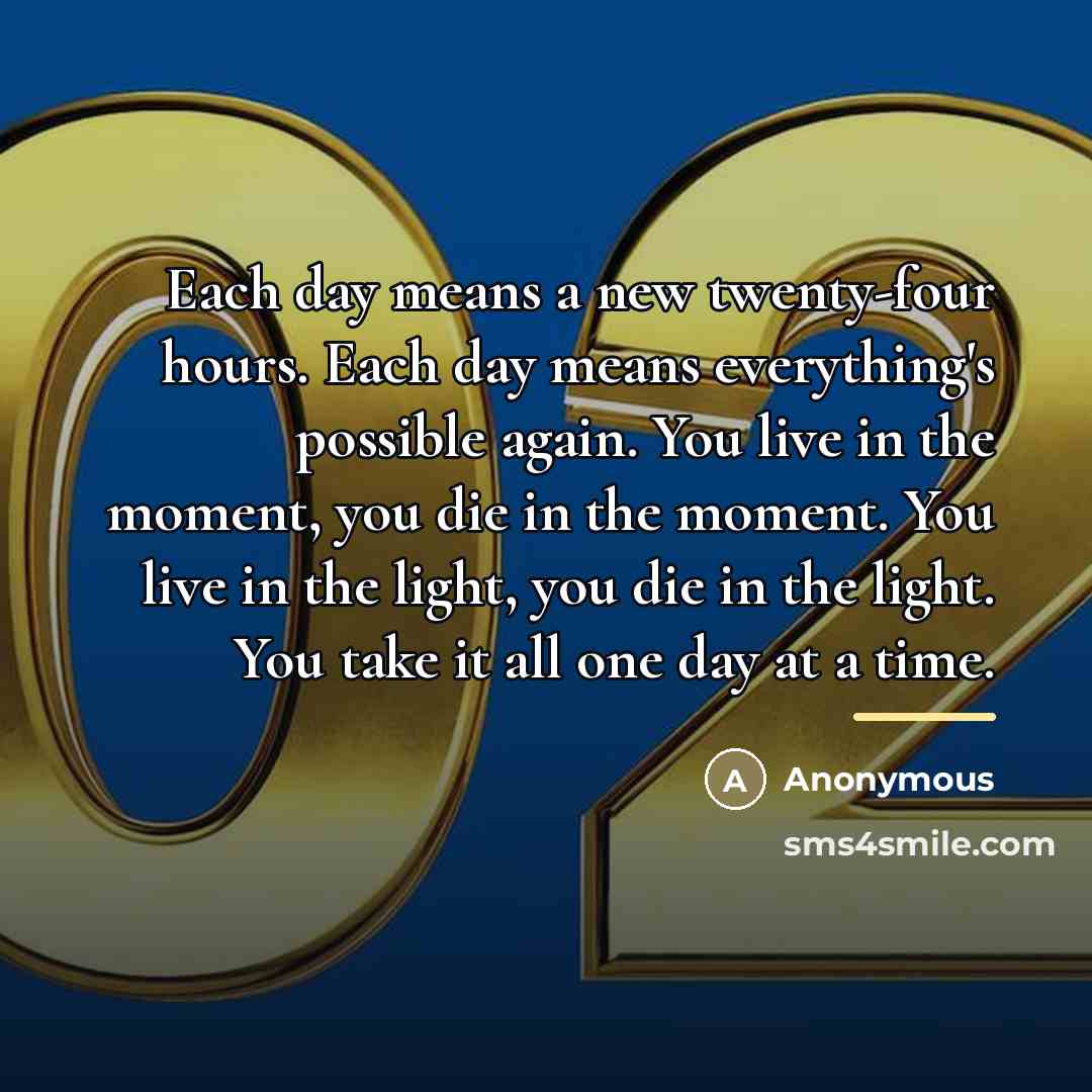 “Each day means a new twenty-four hours. Each day means…” quote by Anonymous
