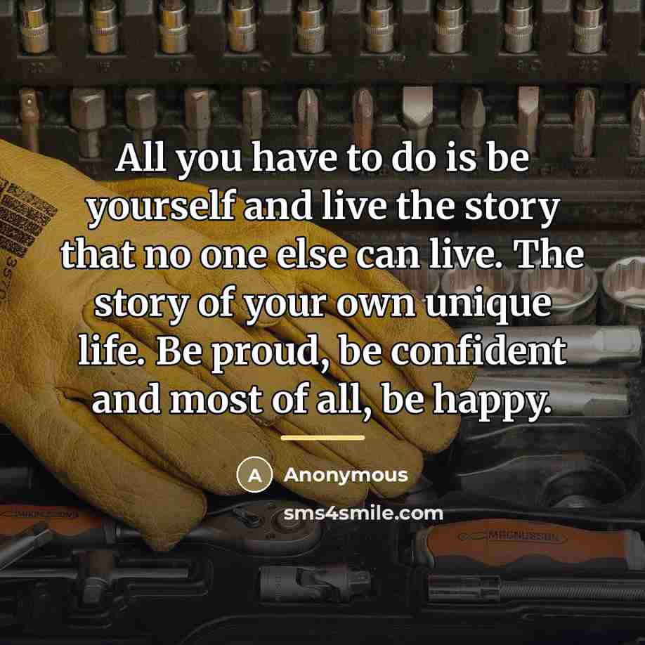 “All you have to do is be yourself and live…” quote by Anonymous